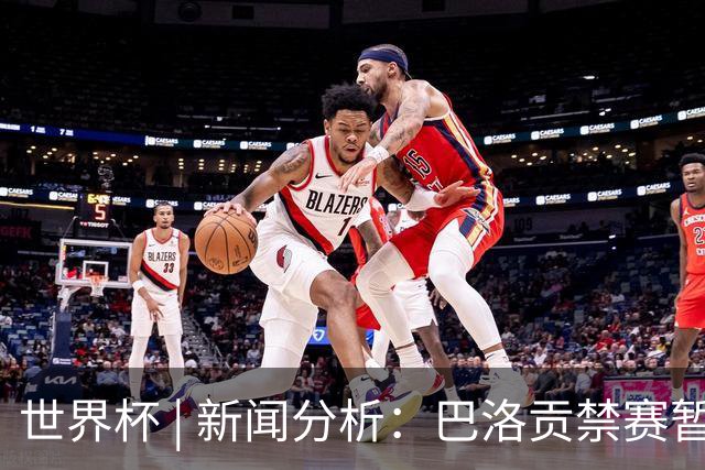 世界杯 | 新闻分析：巴洛贡禁赛暂缓执行为何“破天荒”？