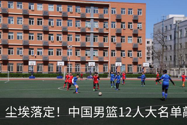 尘埃落定！中国男篮12人大名单敲定，郭士强亮剑死磕日本男篮