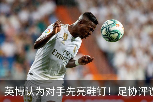 英博认为对手先亮鞋钉！足协评议：阿苏埃属合理动作，判点球正确